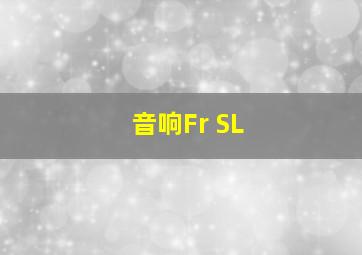 音响Fr SL